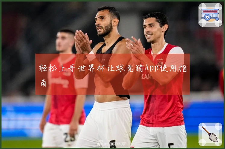 轻松上手世界杯让球竞猜App使用指南