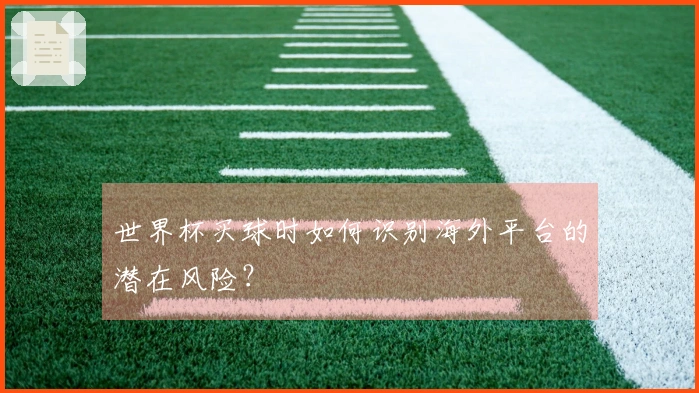 世界杯买球时如何识别海外平台的潜在风险？