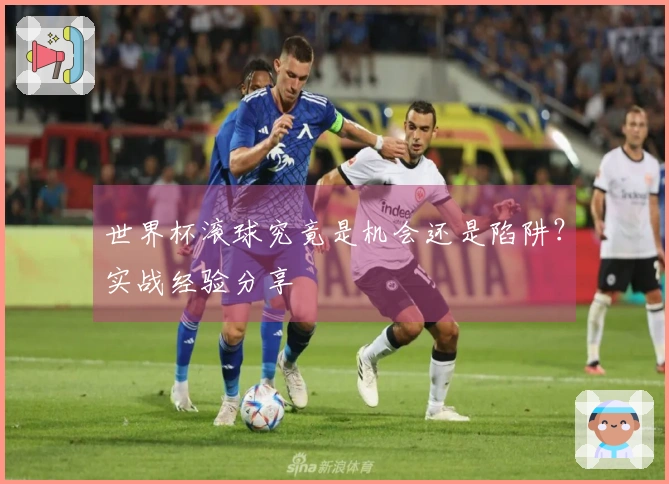 世界杯滚球究竟是机会还是陷阱？实战经验分享