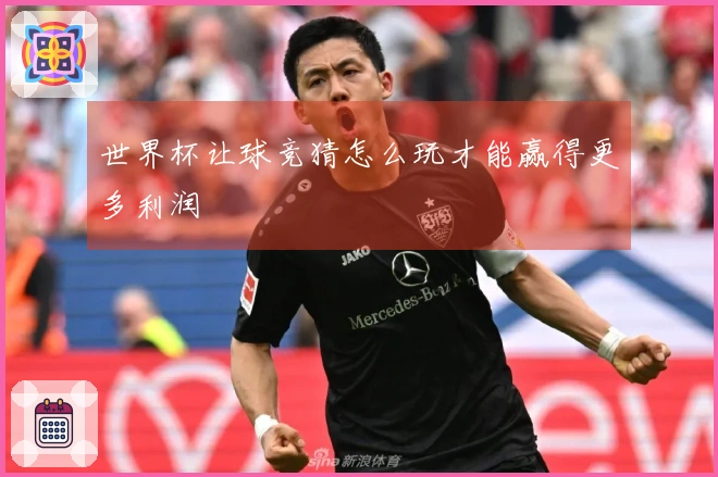 世界杯让球竞猜怎么玩才能赢得更多利润