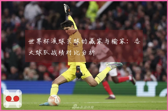 世界杯滚球买球的赢家与输家：各大球队战绩对比分析