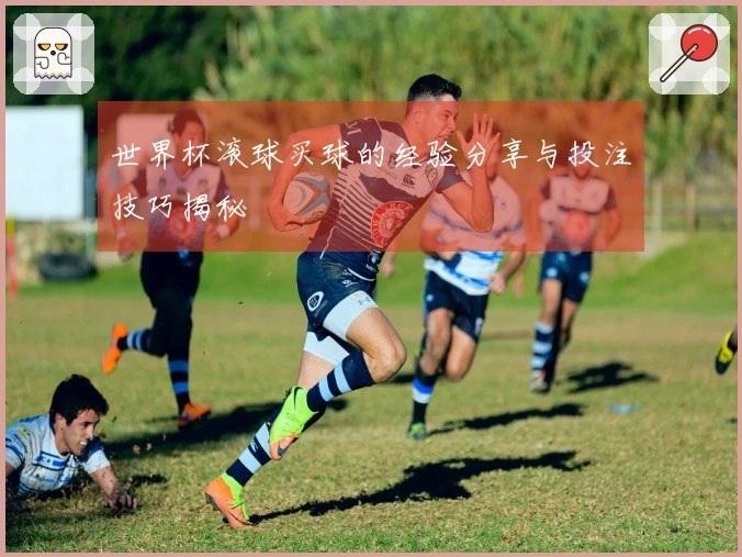 世界杯滚球买球的经验分享与投注技巧揭秘