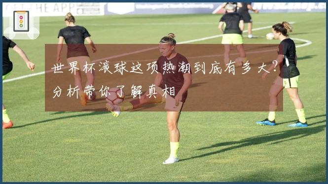 世界杯滚球这项热潮到底有多大？分析带你了解真相