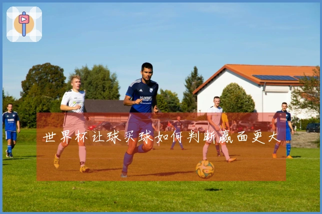 世界杯让球买球如何判断赢面更大